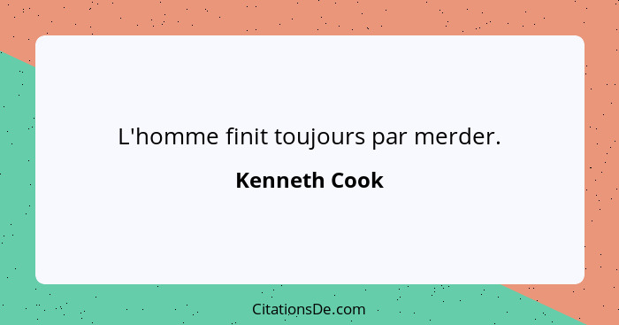 L'homme finit toujours par merder.... - Kenneth Cook