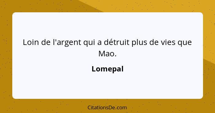 Loin de l'argent qui a détruit plus de vies que Mao.... - Lomepal