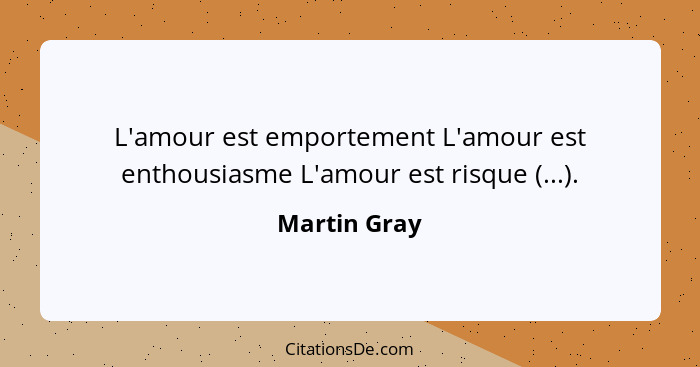 L'amour est emportement L'amour est enthousiasme L'amour est risque (...).... - Martin Gray