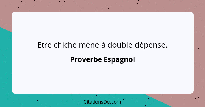 Etre chiche mène à double dépense.... - Proverbe Espagnol