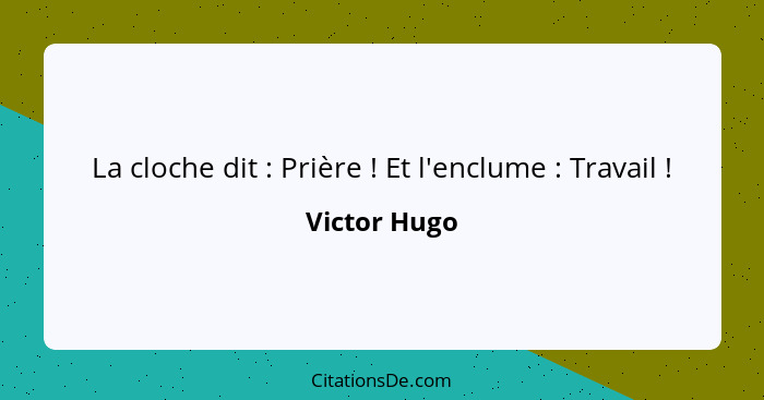 La cloche dit : Prière ! Et l'enclume : Travail !... - Victor Hugo