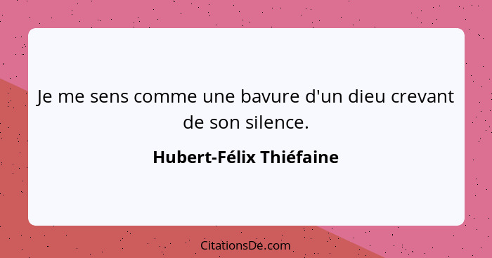 Je me sens comme une bavure d'un dieu crevant de son silence.... - Hubert-Félix Thiéfaine