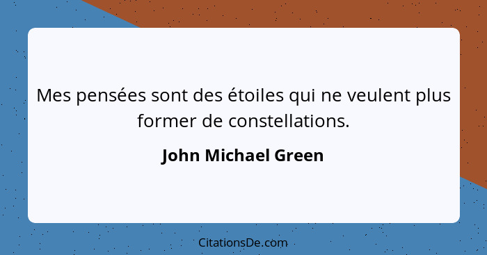 Mes pensées sont des étoiles qui ne veulent plus former de constellations.... - John Michael Green