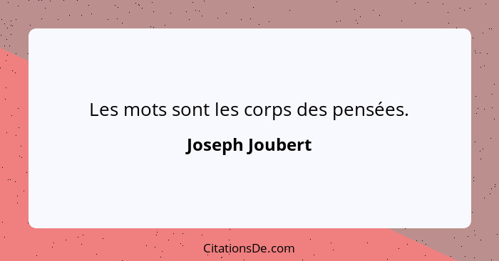 Les mots sont les corps des pensées.... - Joseph Joubert