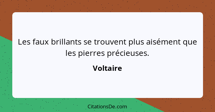 Les faux brillants se trouvent plus aisément que les pierres précieuses.... - Voltaire