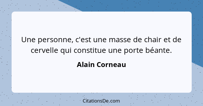 Une personne, c'est une masse de chair et de cervelle qui constitue une porte béante.... - Alain Corneau