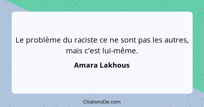 Le problème du raciste ce ne sont pas les autres, mais c'est lui-même.... - Amara Lakhous