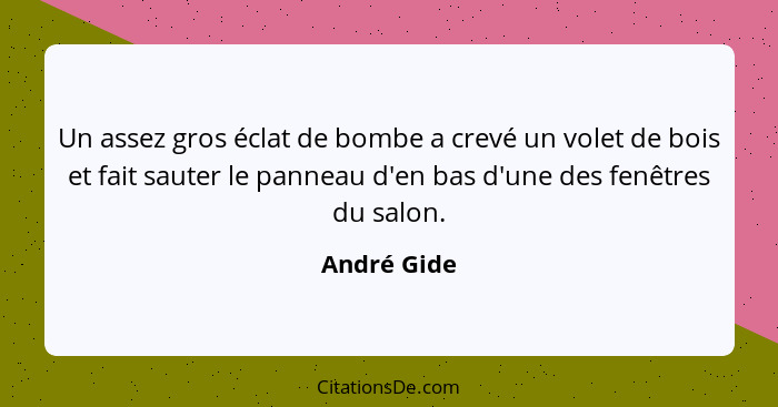 Un assez gros éclat de bombe a crevé un volet de bois et fait sauter le panneau d'en bas d'une des fenêtres du salon.... - André Gide