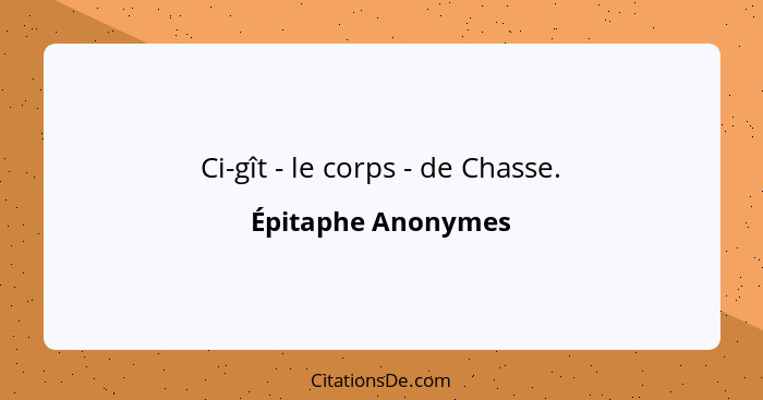 Ci-gît - le corps - de Chasse.... - Épitaphe Anonymes