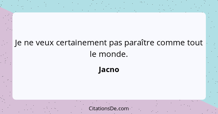 Je ne veux certainement pas paraître comme tout le monde.... - Jacno