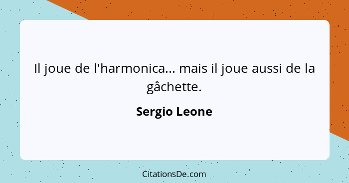 Il joue de l'harmonica... mais il joue aussi de la gâchette.... - Sergio Leone