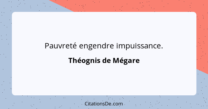 Pauvreté engendre impuissance.... - Théognis de Mégare