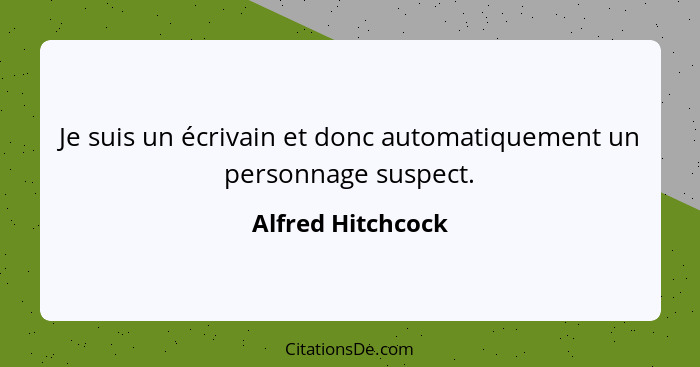 Je suis un écrivain et donc automatiquement un personnage suspect.... - Alfred Hitchcock