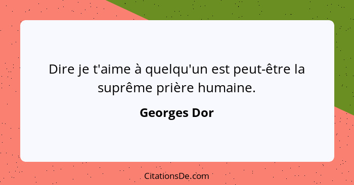 Dire je t'aime à quelqu'un est peut-être la suprême prière humaine.... - Georges Dor