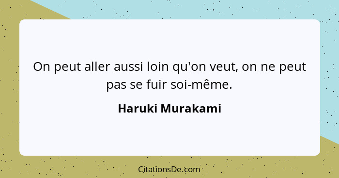 On peut aller aussi loin qu'on veut, on ne peut pas se fuir soi-même.... - Haruki Murakami