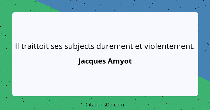 Il traittoit ses subjects durement et violentement.... - Jacques Amyot