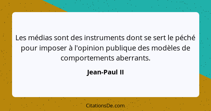 Les médias sont des instruments dont se sert le péché pour imposer à l'opinion publique des modèles de comportements aberrants.... - Jean-Paul II