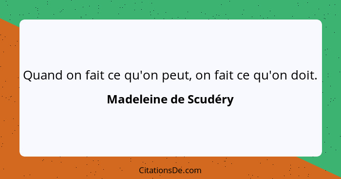 Quand on fait ce qu'on peut, on fait ce qu'on doit.... - Madeleine de Scudéry