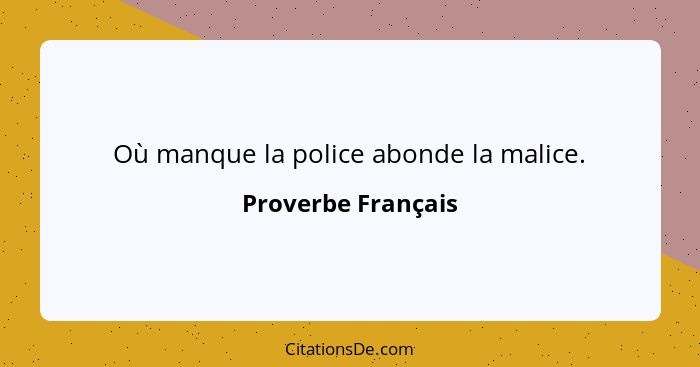 Où manque la police abonde la malice.... - Proverbe Français