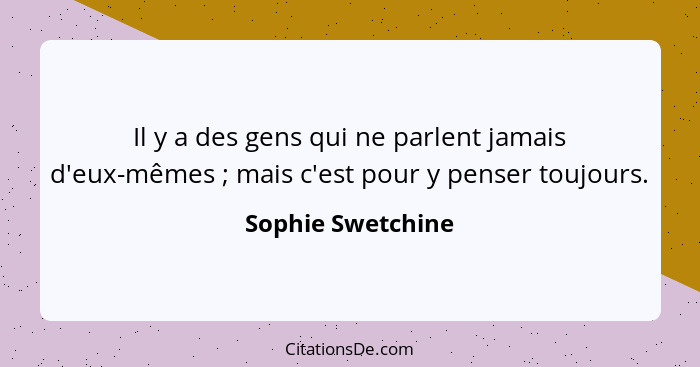 Il y a des gens qui ne parlent jamais d'eux-mêmes ; mais c'est pour y penser toujours.... - Sophie Swetchine