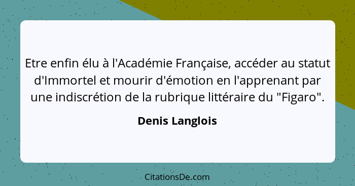 Etre enfin élu à l'Académie Française, accéder au statut d'Immortel et mourir d'émotion en l'apprenant par une indiscrétion de la rub... - Denis Langlois