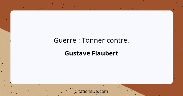 Guerre : Tonner contre.... - Gustave Flaubert