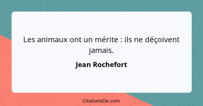 Les animaux ont un mérite : ils ne déçoivent jamais.... - Jean Rochefort