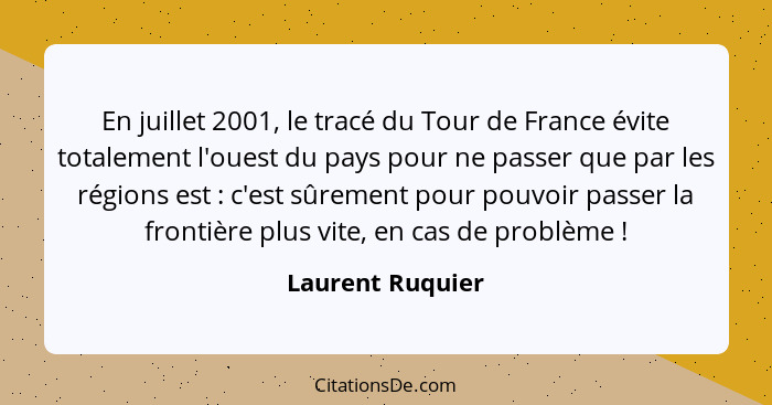 En juillet 2001, le tracé du Tour de France évite totalement l'ouest du pays pour ne passer que par les régions est : c'est sûr... - Laurent Ruquier