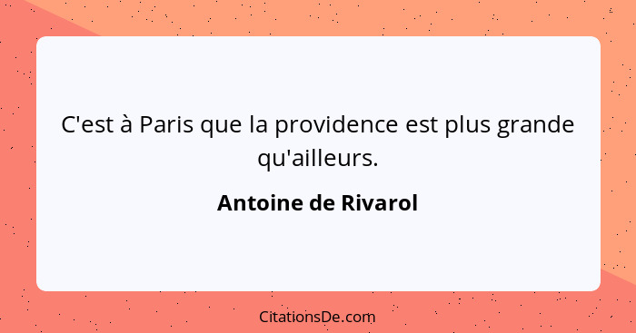 C'est à Paris que la providence est plus grande qu'ailleurs.... - Antoine de Rivarol