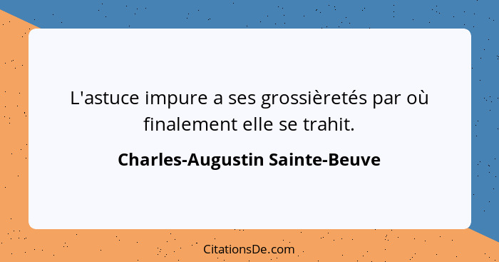 L'astuce impure a ses grossièretés par où finalement elle se trahit.... - Charles-Augustin Sainte-Beuve