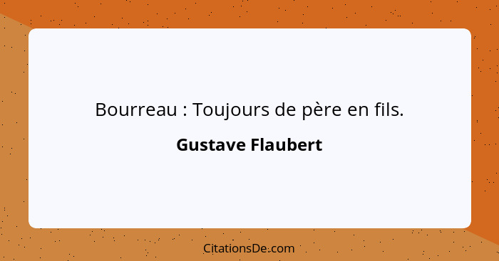 Bourreau : Toujours de père en fils.... - Gustave Flaubert