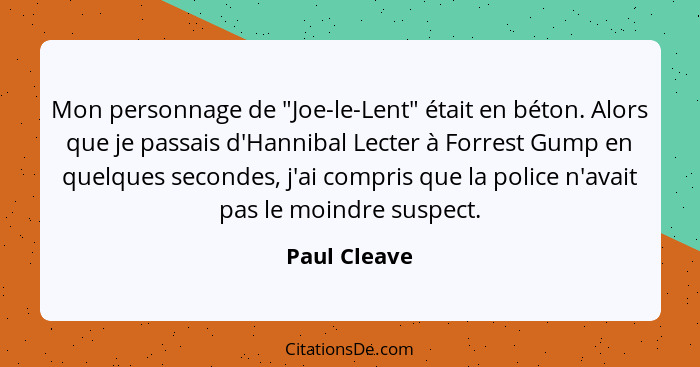 Mon personnage de "Joe-le-Lent" était en béton. Alors que je passais d'Hannibal Lecter à Forrest Gump en quelques secondes, j'ai compris... - Paul Cleave