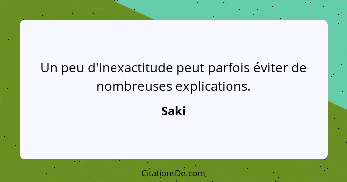 Un peu d'inexactitude peut parfois éviter de nombreuses explications.... - Saki