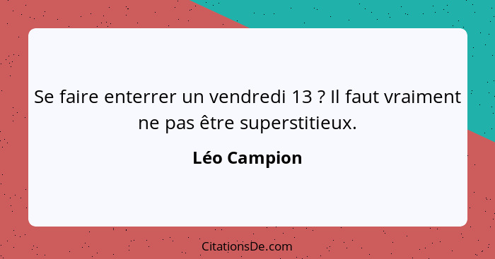 Se faire enterrer un vendredi 13 ? Il faut vraiment ne pas être superstitieux.... - Léo Campion