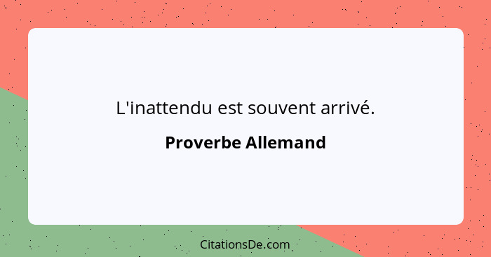 L'inattendu est souvent arrivé.... - Proverbe Allemand