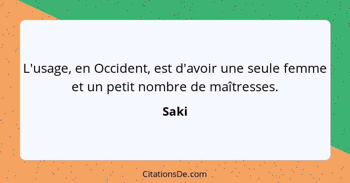 L'usage, en Occident, est d'avoir une seule femme et un petit nombre de maîtresses.... - Saki