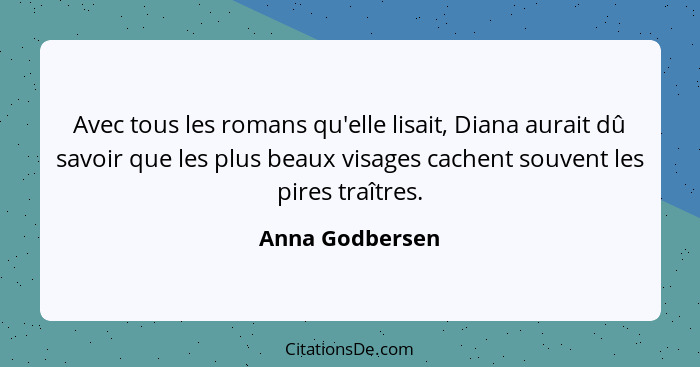 Avec tous les romans qu'elle lisait, Diana aurait dû savoir que les plus beaux visages cachent souvent les pires traîtres.... - Anna Godbersen