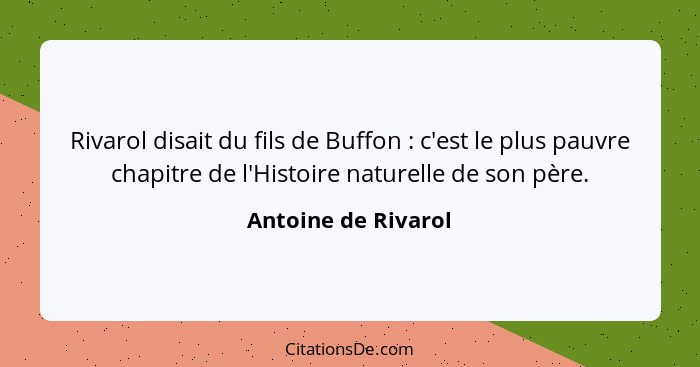 Rivarol disait du fils de Buffon : c'est le plus pauvre chapitre de l'Histoire naturelle de son père.... - Antoine de Rivarol