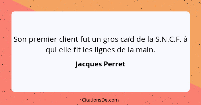 Son premier client fut un gros caïd de la S.N.C.F. à qui elle fit les lignes de la main.... - Jacques Perret