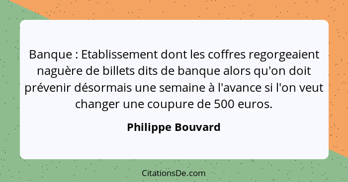 Banque : Etablissement dont les coffres regorgeaient naguère de billets dits de banque alors qu'on doit prévenir désormais une... - Philippe Bouvard