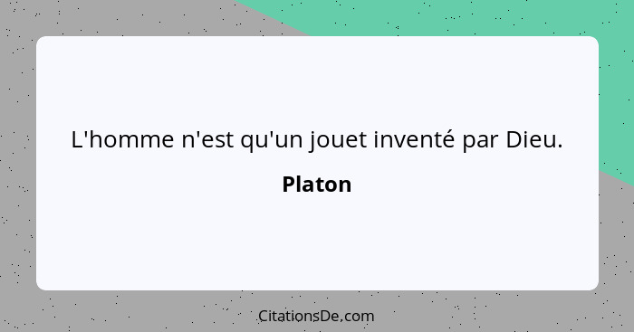 L'homme n'est qu'un jouet inventé par Dieu.... - Platon