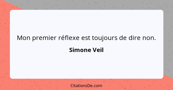 Mon premier réflexe est toujours de dire non.... - Simone Veil