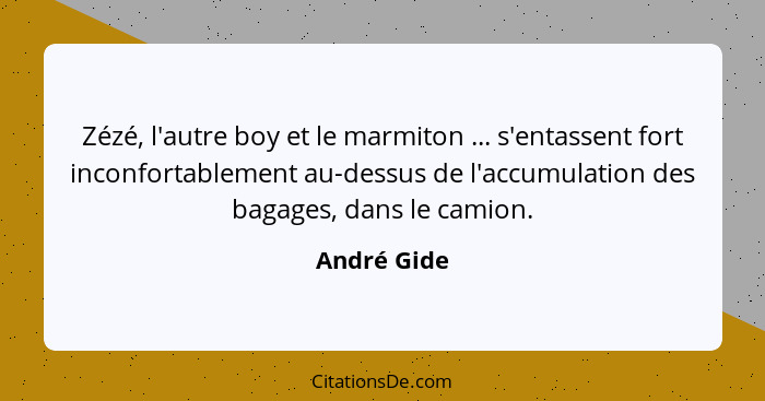 Zézé, l'autre boy et le marmiton ... s'entassent fort inconfortablement au-dessus de l'accumulation des bagages, dans le camion.... - André Gide