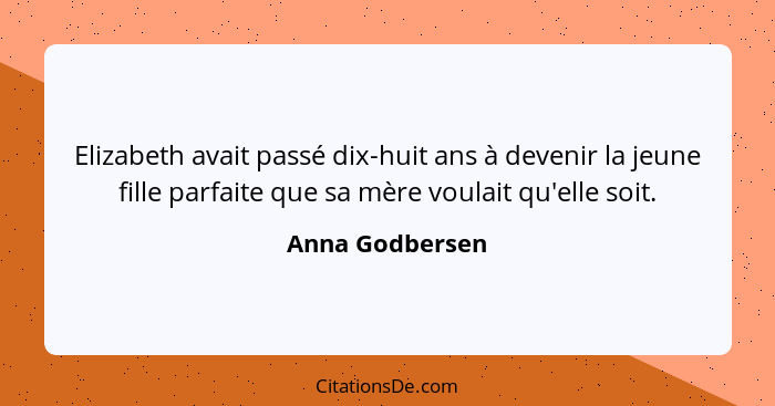 Elizabeth avait passé dix-huit ans à devenir la jeune fille parfaite que sa mère voulait qu'elle soit.... - Anna Godbersen