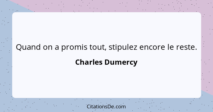 Quand on a promis tout, stipulez encore le reste.... - Charles Dumercy