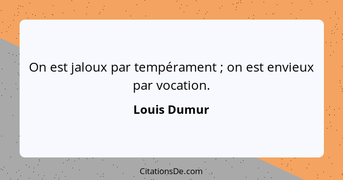 On est jaloux par tempérament ; on est envieux par vocation.... - Louis Dumur