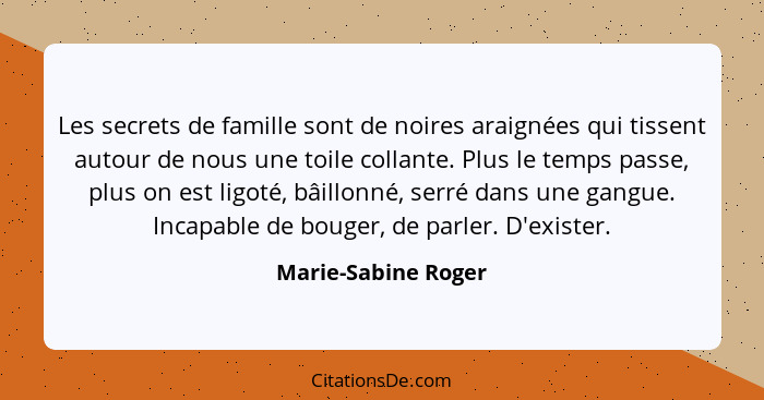 Les secrets de famille sont de noires araignées qui tissent autour de nous une toile collante. Plus le temps passe, plus on est l... - Marie-Sabine Roger