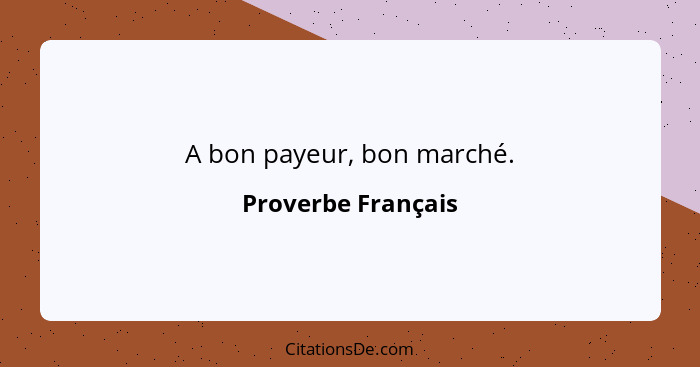 A bon payeur, bon marché.... - Proverbe Français