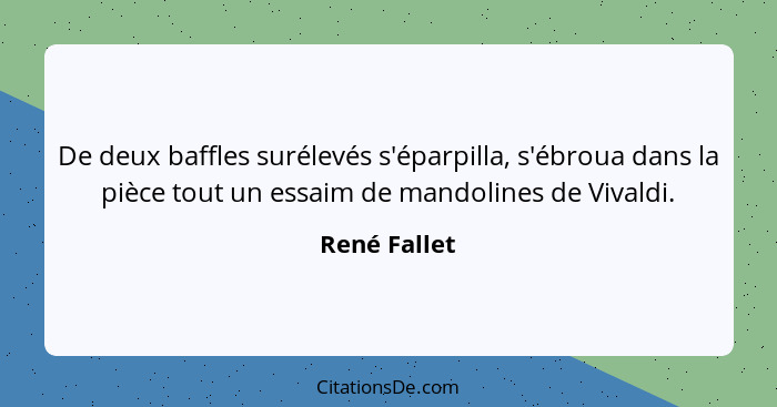 De deux baffles surélevés s'éparpilla, s'ébroua dans la pièce tout un essaim de mandolines de Vivaldi.... - René Fallet