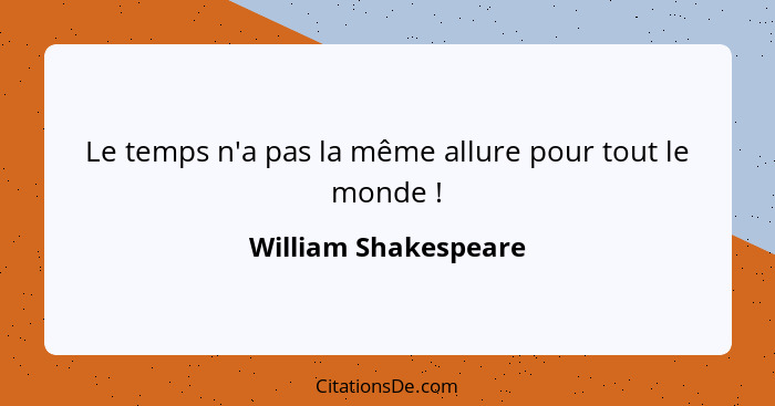 Le temps n'a pas la même allure pour tout le monde !... - William Shakespeare